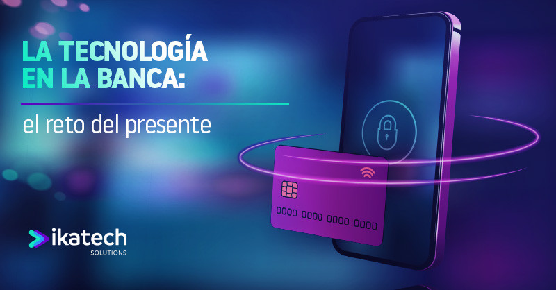 LA TECNOLOGÍA EN LA BANCA: EL RETO DEL PRESENTE